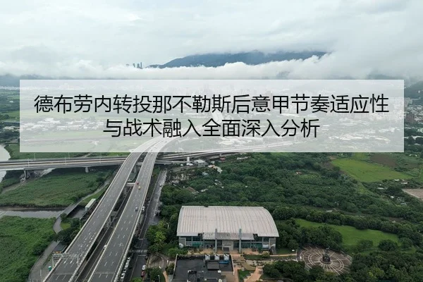 德布劳内转投那不勒斯后意甲节奏适应性与战术融入全面深入分析