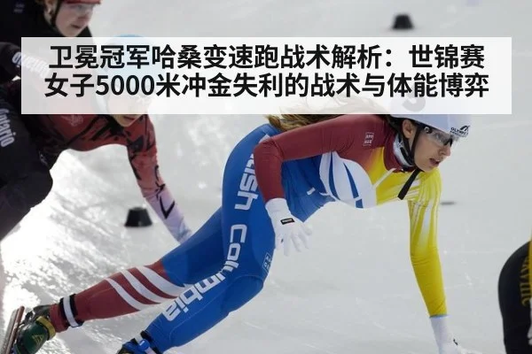 卫冕冠军哈桑变速跑战术解析:世锦赛女子5000米冲金失利的战术与体能博弈